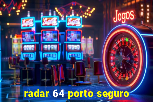 radar 64 porto seguro